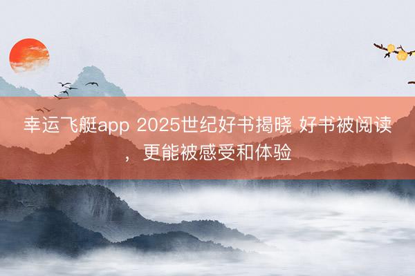 幸运飞艇app 2025世纪好书揭晓 好书被阅读，更能被感受和体验