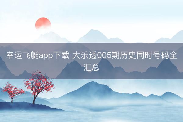 幸运飞艇app下载 大乐透005期历史同时号码全汇总