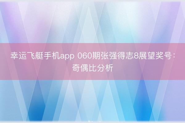 幸运飞艇手机app 060期张强得志8展望奖号：奇偶比分析