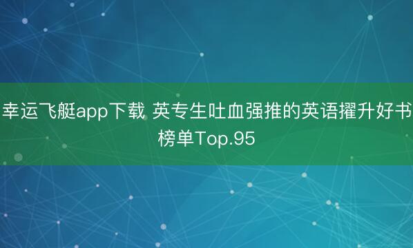 幸运飞艇app下载 英专生吐血强推的英语擢升好书榜单Top.95