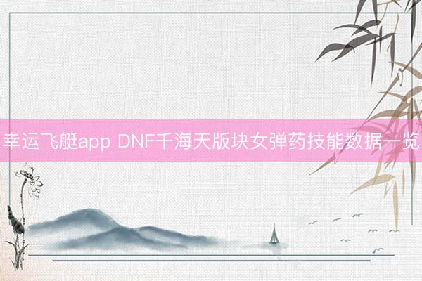 幸运飞艇app DNF千海天版块女弹药技能数据一览
