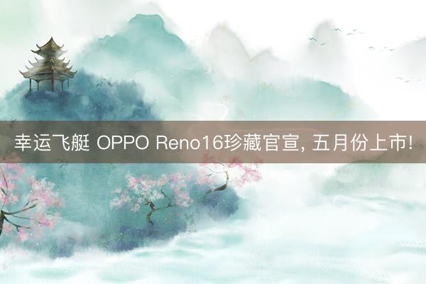 幸运飞艇 OPPO Reno16珍藏官宣， 五月份上市!