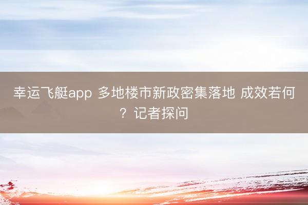 幸运飞艇app 多地楼市新政密集落地 成效若何？记者探问